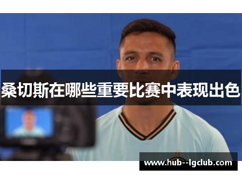 桑切斯在哪些重要比赛中表现出色