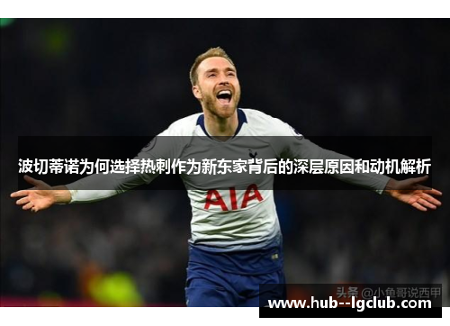 波切蒂诺为何选择热刺作为新东家背后的深层原因和动机解析