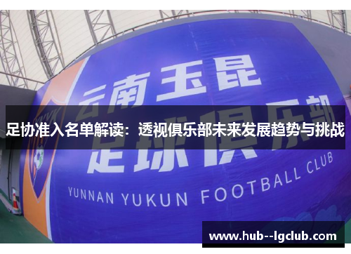 足协准入名单解读：透视俱乐部未来发展趋势与挑战