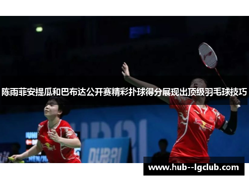 陈雨菲安提瓜和巴布达公开赛精彩扑球得分展现出顶级羽毛球技巧