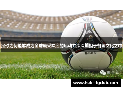 足球为何能够成为全球最受欢迎的运动并深深植根于各国文化之中