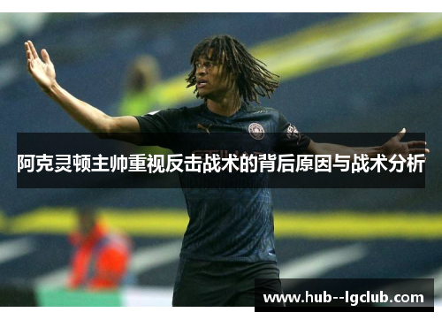 阿克灵顿主帅重视反击战术的背后原因与战术分析