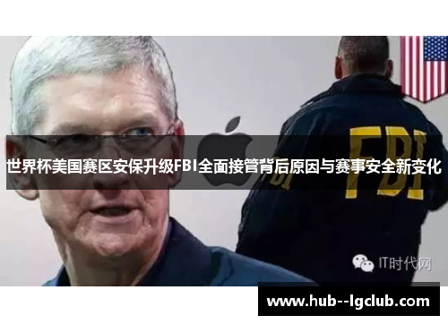 世界杯美国赛区安保升级FBI全面接管背后原因与赛事安全新变化
