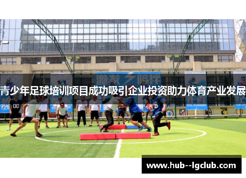 青少年足球培训项目成功吸引企业投资助力体育产业发展