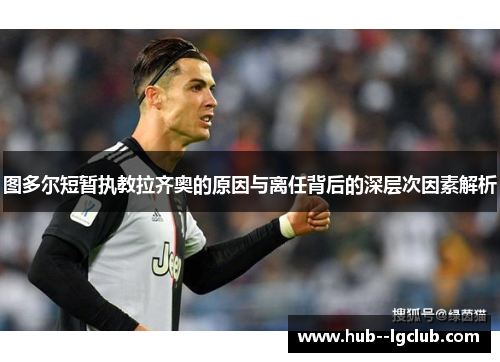 图多尔短暂执教拉齐奥的原因与离任背后的深层次因素解析